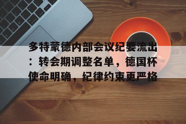 多特蒙德内部会议纪要流出：转会期调整名单，德国杯使命明确，纪律约束更严格的简单介绍-体育App下载